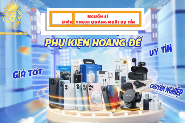 Nguồn sỉ điện thoại Quảng Ngãi uy tín