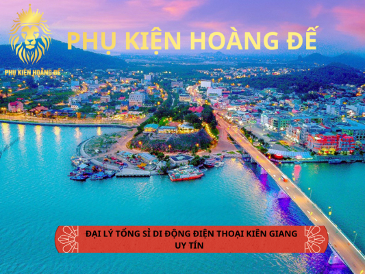 Nguồn Sỉ Điện Thoại Kiên Giang Uy Tín